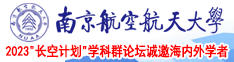 男人鸡巴插到美女下面的视频下载南京航空航天大学2023“长空计划”学科群论坛诚邀海内外学者